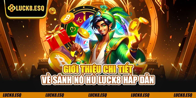 Giới thiệu chi tiết về sảnh nổ hũ LUCK8 hấp dẫn