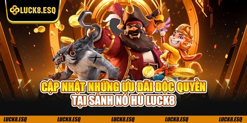 Cập nhật những ưu đãi độc quyền tại sảnh nổ hũ LUCK8