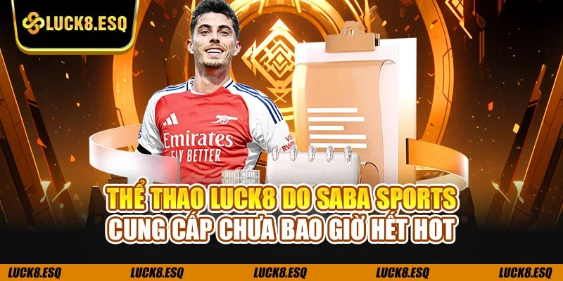 Thể thao LUCK8 do Saba Sports cung cấp chưa bao giờ hết hot