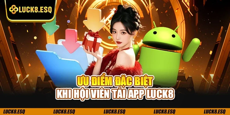 Ưu điểm đặc biệt khi hội viên tải app LUCK8
